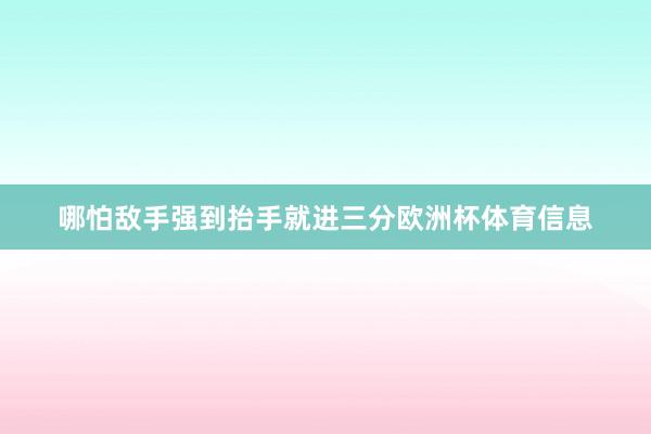 哪怕敌手强到抬手就进三分欧洲杯体育信息