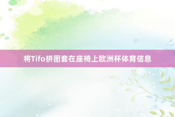 将Tifo拼图套在座椅上欧洲杯体育信息