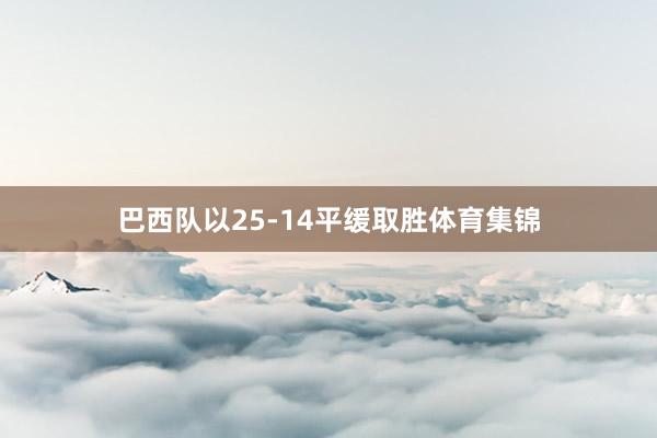 巴西队以25-14平缓取胜体育集锦