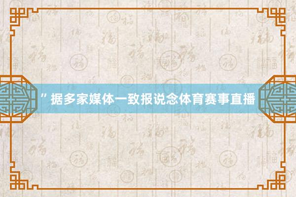 ”据多家媒体一致报说念体育赛事直播