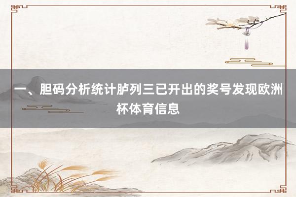 一、胆码分析　　统计胪列三已开出的奖号发现欧洲杯体育信息