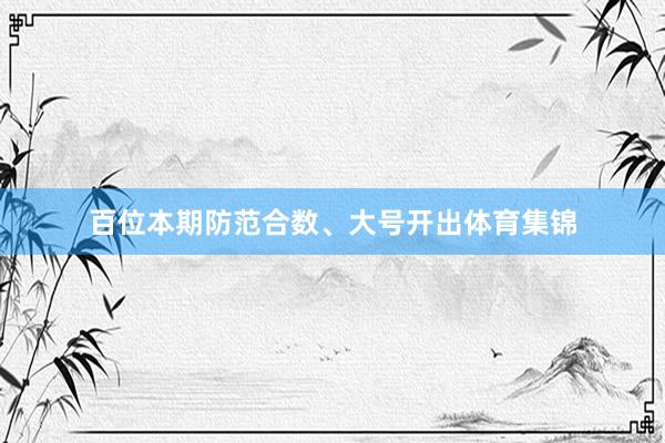 百位本期防范合数、大号开出体育集锦