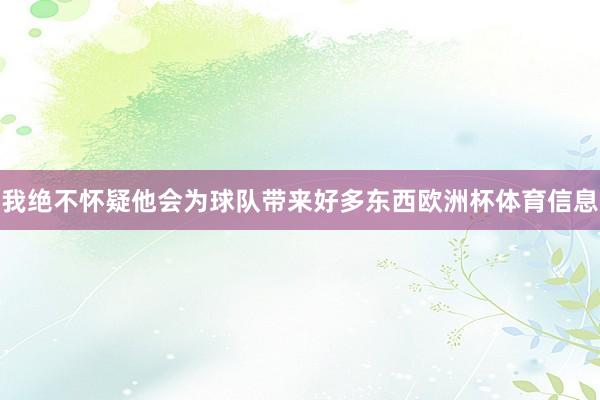 我绝不怀疑他会为球队带来好多东西欧洲杯体育信息