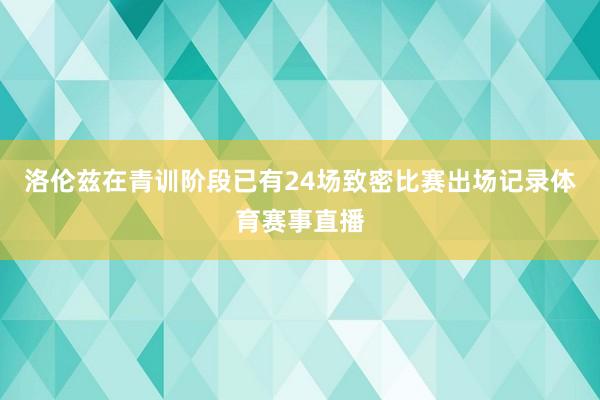 洛伦兹在青训阶段已有24场致密比赛出场记录体育赛事直播